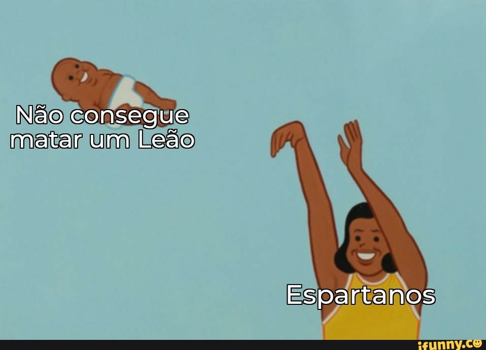 Não consegue matar um Leão
Espartanos
