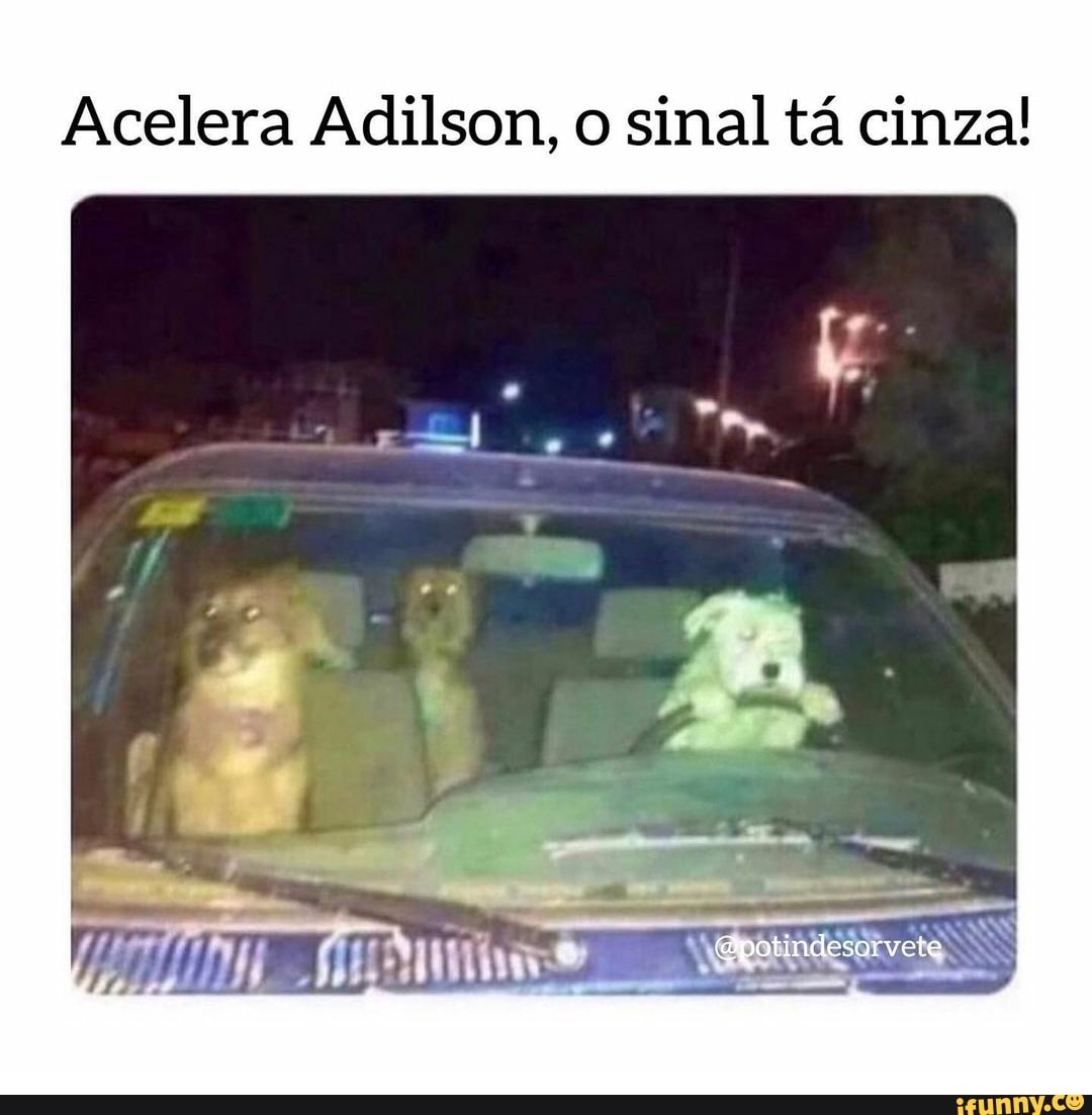 Acelera Adilson, o sinal tá cinza!
Gpotindesorvete