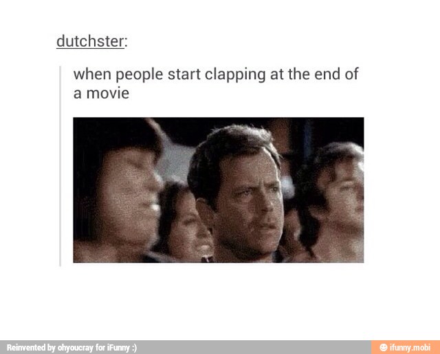 when people start clapping at the end of
movie