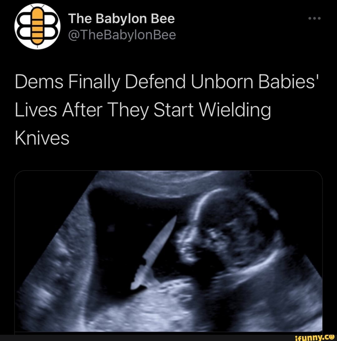 The Babylon Bee
@TheBabylonBee
Dems Finally Defend Unborn Babies'
Lives After They Start Wielding
Knives