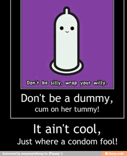 Donit Be Silly Wrap Your Willy Don T Be A Dummy Cum On Her Tummy It Ain T Cool Just Where A Condom Fool Ifunny