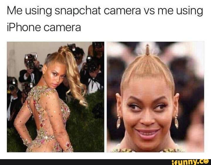 Me using snapchat camera vs me using iPhone camera iFunny