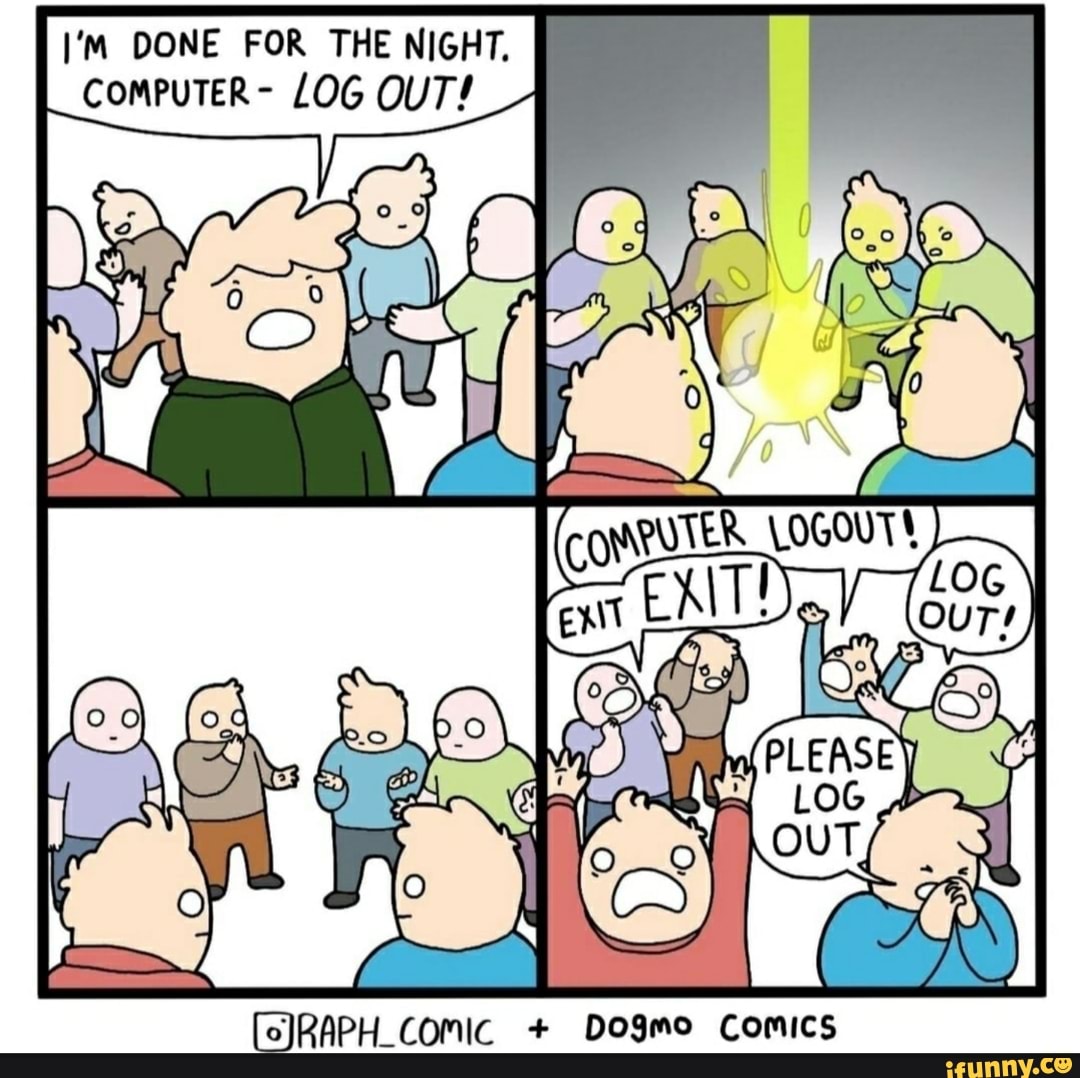 I'M DONE FOR THE NIGHT.
ComPuTER- LOG OUT!
OJ
ME
[oJRAPH_COMIC
Dogmo Comics