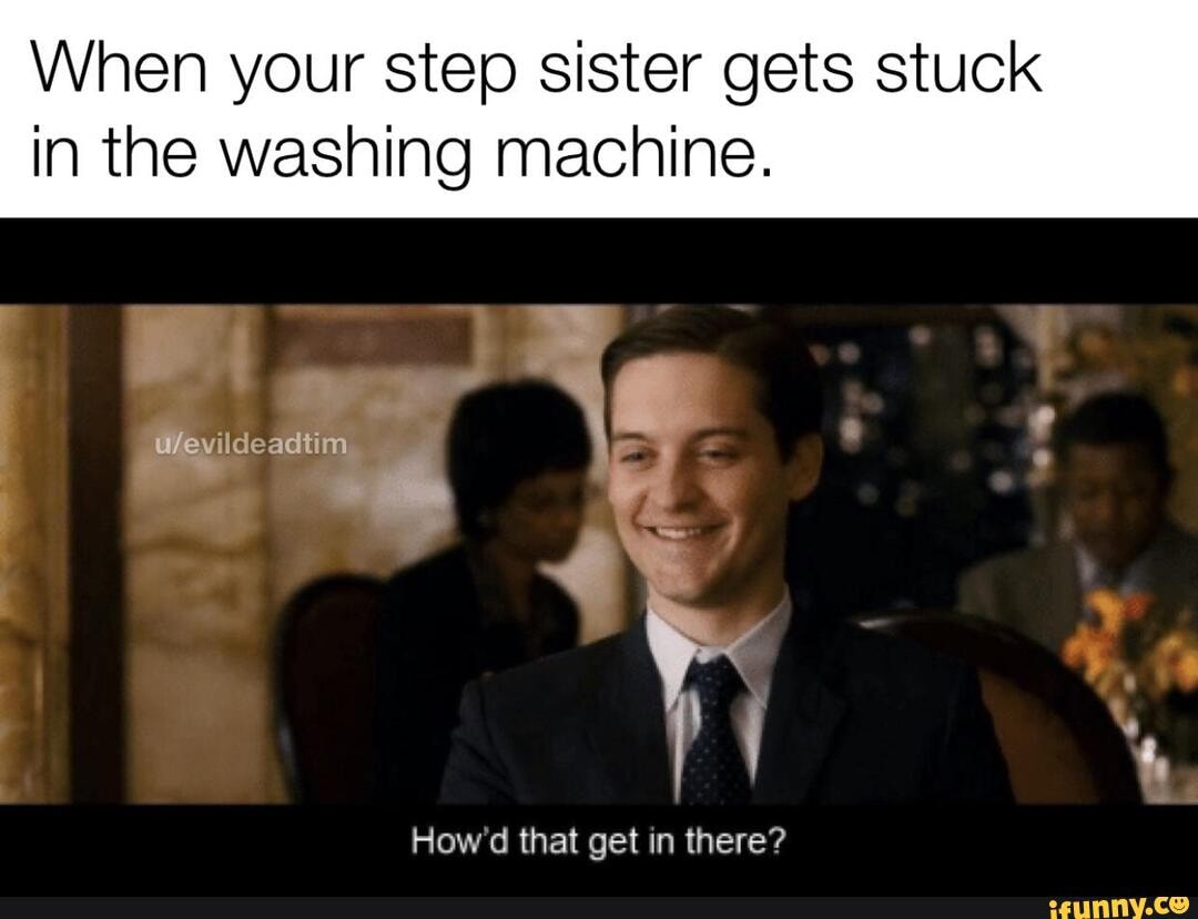 When Your Step Sister Gets Stuck In The Washing Machine Wevildeadtim