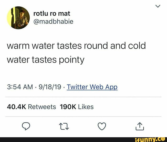 Warm water tastes round and cold water tastes pointy AM Twitter