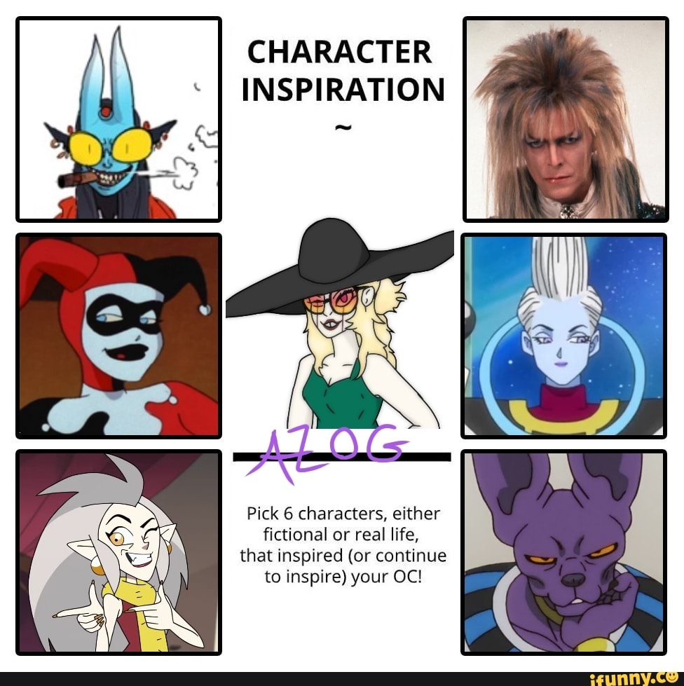 CHARACTER INSPIRATION
Pick 6 characters, either fictional or real life, that inspired (or continue to inspire) your OC!
AS