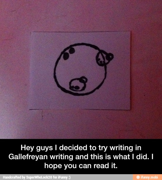 Hey guys I decided to try writing in
Gallefreyan writing and this is what I did. I
hope you can read it. - Hey guys I decided to try writing in Gallefreyan writing and this is what I did. I hope you can read it.