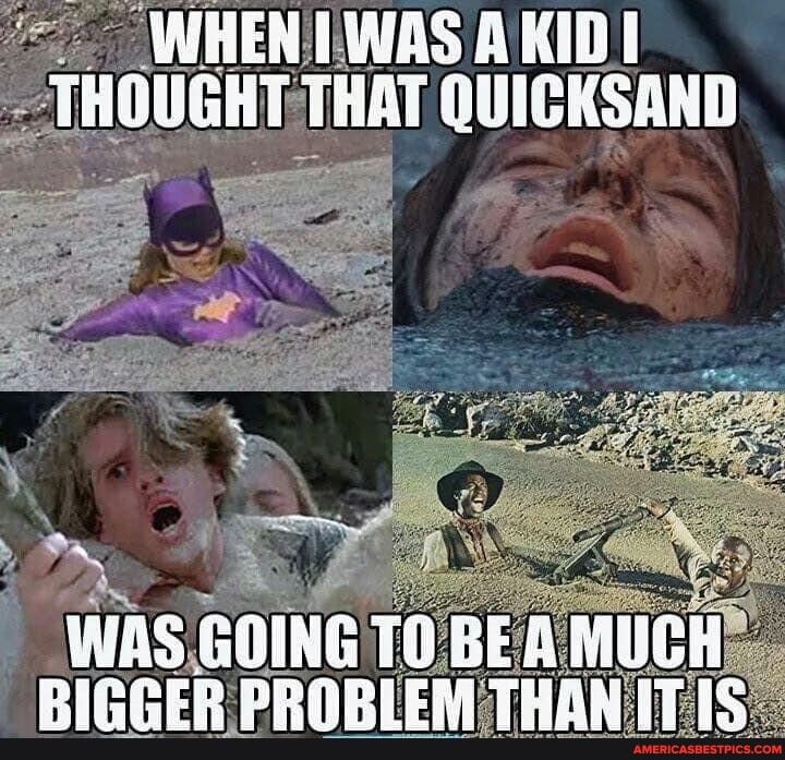 WHEN THOWERT THAE QUICKSAND
IAS GOING BEA MUGH BIGGER PRORLEM THAN IT IS