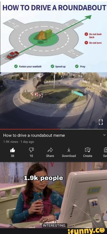 HOW TO DRIVE A ROUNDABOUT al How to drive a roundabout meme views 1 day ...