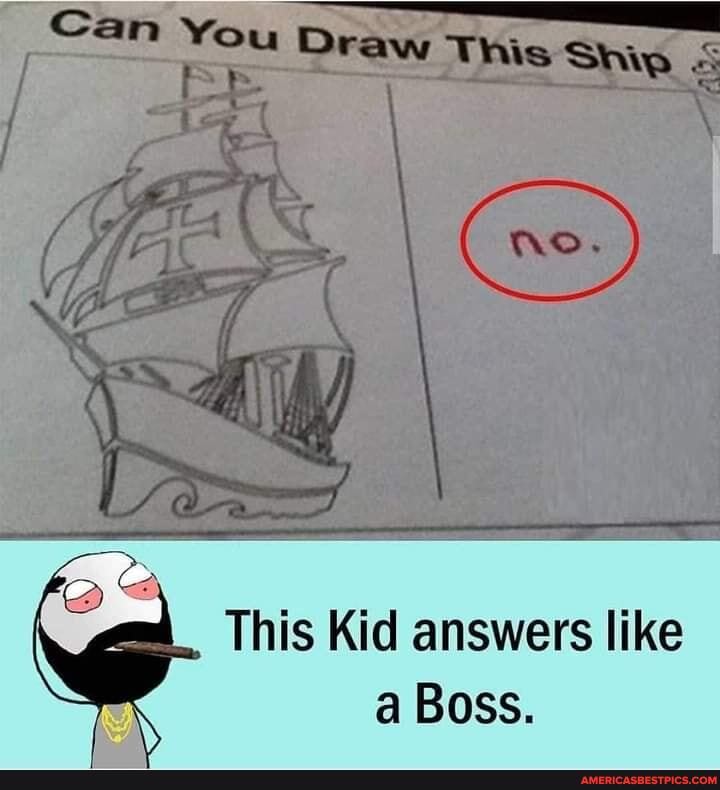Can You Draw
This Kid answers like
Boss.