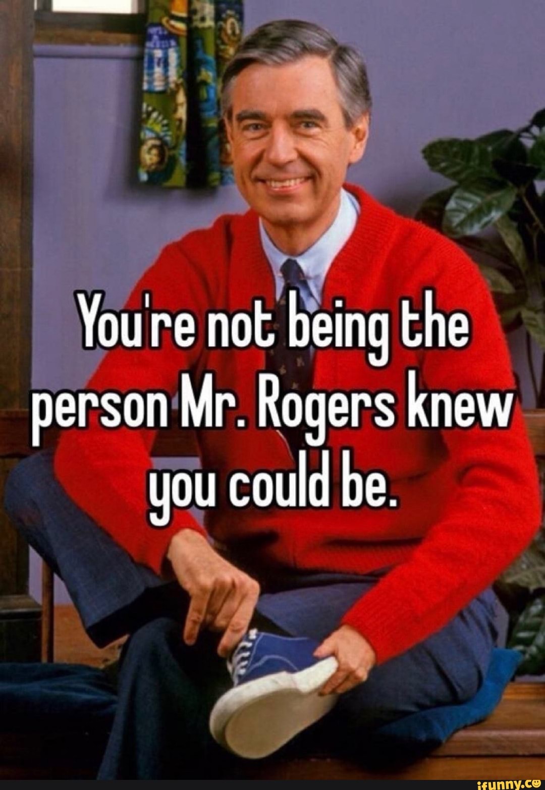 Person'Mr. Rogers you could be. - iFunny