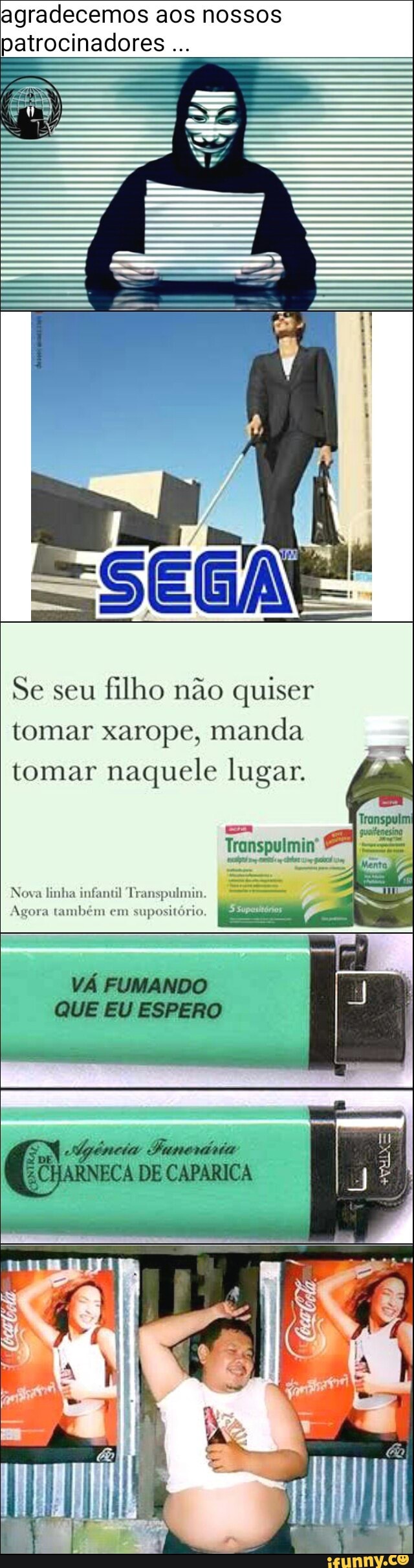 agradecemos aos nossos
patrocinadores Se seu
filho não quiser
tomar xarope, manda
tomar naquele lugar. =