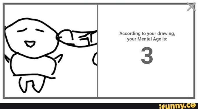 According to your drawing, your Mental Age is: 3 - iFunny :)