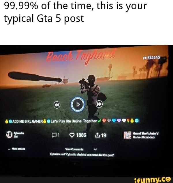 99 99 Of The Time This Is Your Typical Gta 5 Post Add Me Girl Gamer