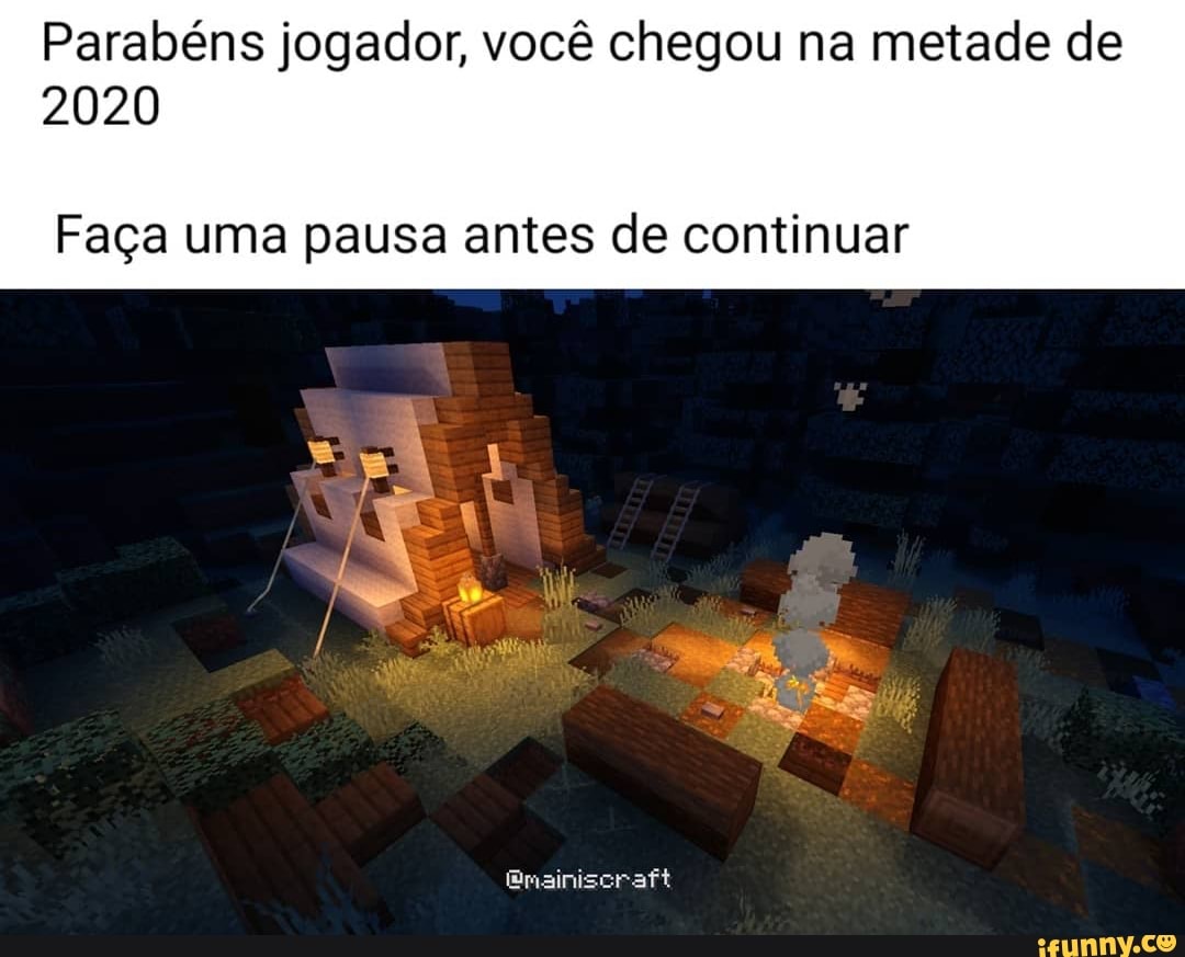 Parabéns jogador, você chegou na metade de
2020
Faça uma pausa antes de continuar