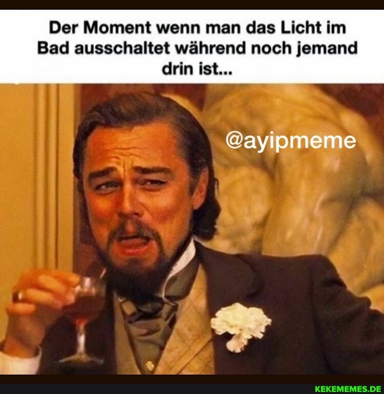 Der Moment wenn man das Licht im
Bad ausschaltet während noch jemand drin ist...
@ayipmeme