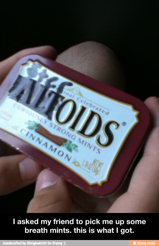 l asked my friend to pick me up some
breath mints. this is what I got. - I asked my friend to pick me up some breath mints. this is what I got.