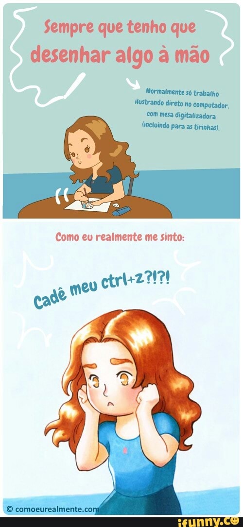Sempre que tenho que
desenhar algo à mão
Normalmente só trabalho
ilustrando direto no computador,
Com mesa digitalizadora
Como eu realmente me sinto:
(429191