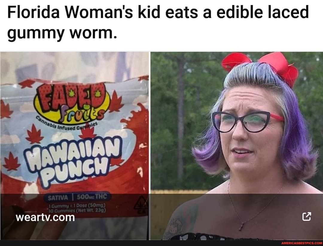 Florida Woman's kid eats a edible laced gummy worm. America’s best