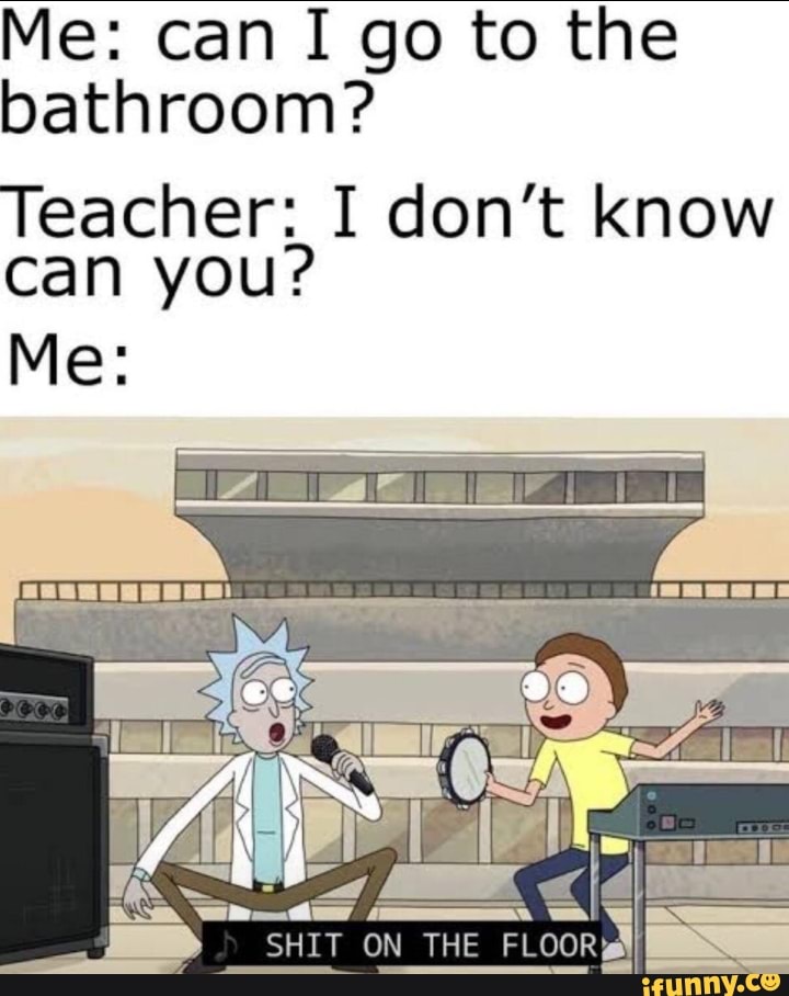 me-can-i-go-to-the-bathroom-teacher-i-don-t-know-can-you-ifunny
