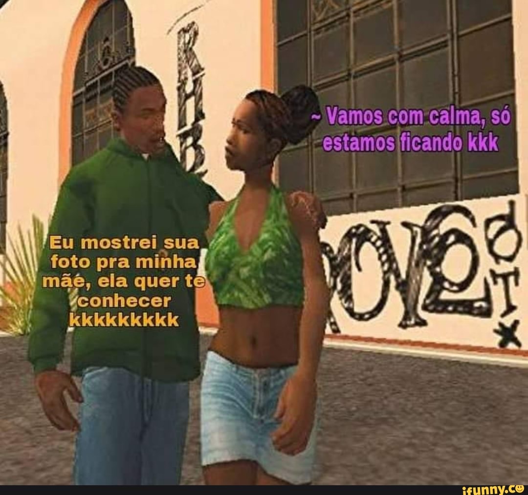 - Vamos com calma, só estamos ficando kkk
Eu mostrei sua foto pra minha
mãé, ela quer tê)
conhecer
