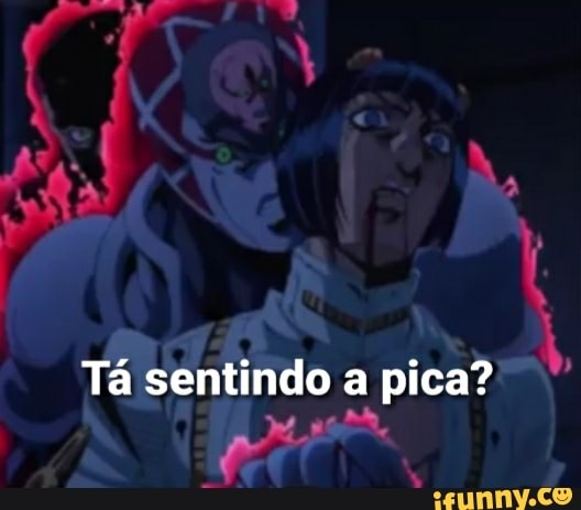 Tá sentindo a pica?