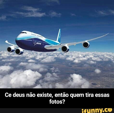 Ce deus não existe, então quem tira essas
fotos? - Ce deus não existe, então quem tira essas fotos?