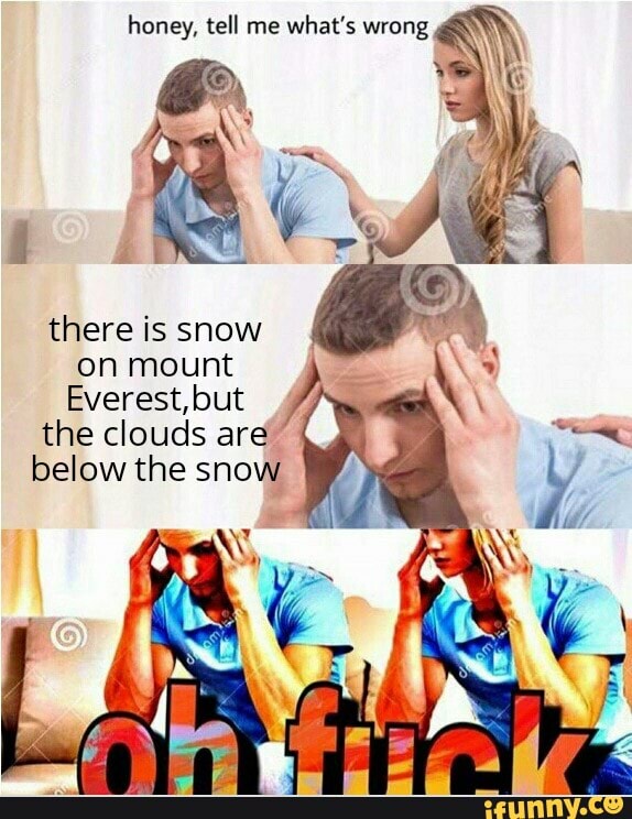 there is snow
on mount
Everest, but
the clouds are"
below the snow