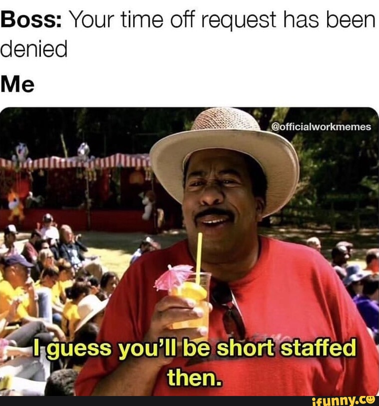 Boss Your time off request has been denied officialworkmemes then. Me