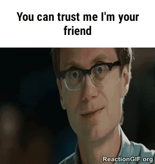 You Can Trust Me I M Your Friend