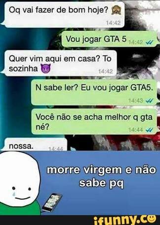 Quer vim aqui em casa? To
sozinha
Você não se acha melhor q gta
Wid