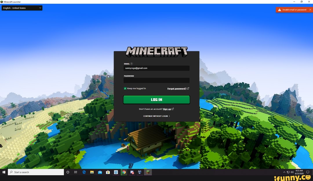 English - United State nglish - United States A. Invalid email or password X
AUHECRAF \
Keep me logged in
LOGIN
Don't have an account? Sign up [7'
CONTINUE WITHOUT LOGIN