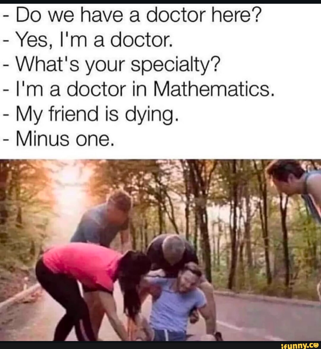 If One Doctor - Do we have a doctor here? - Yes, I'm a doctor. - What's your ...