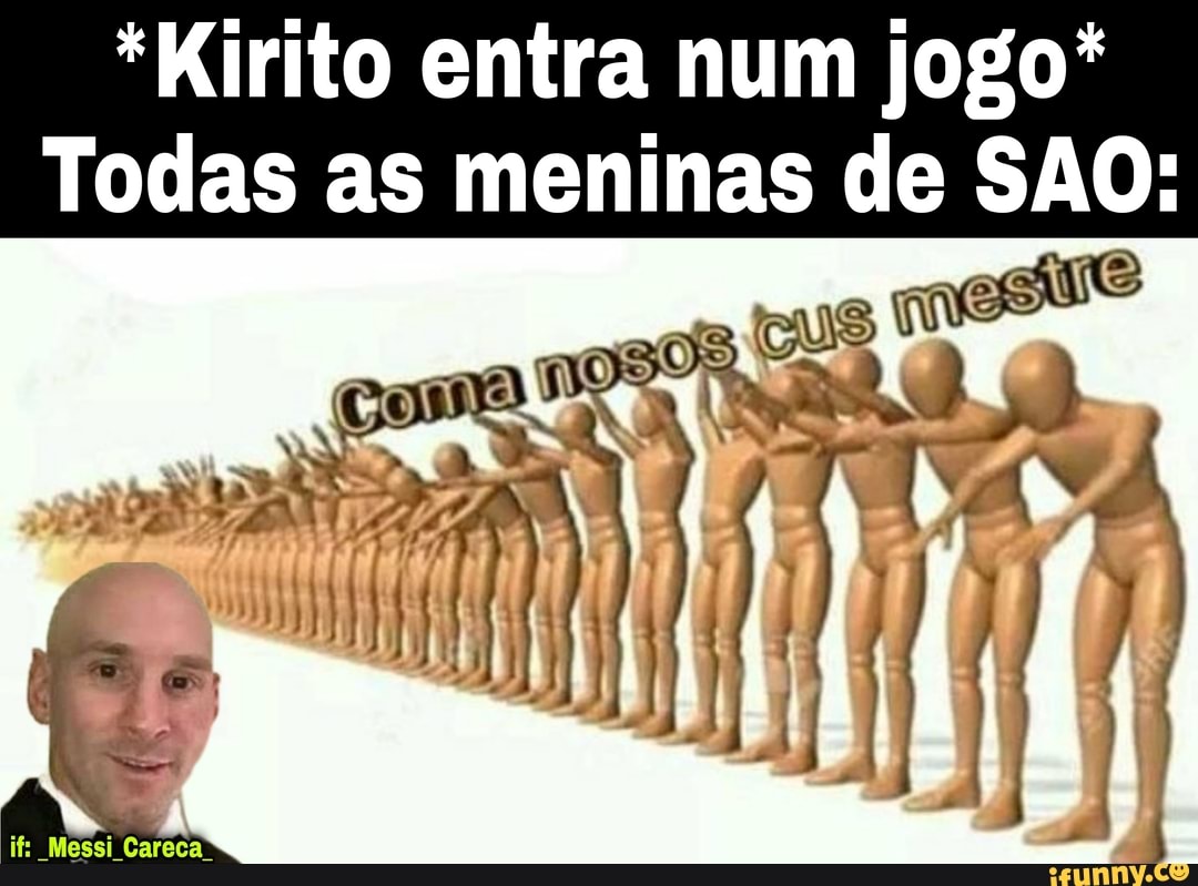 *Kirito entra num jogo*
Todas as meninas de SÃO: