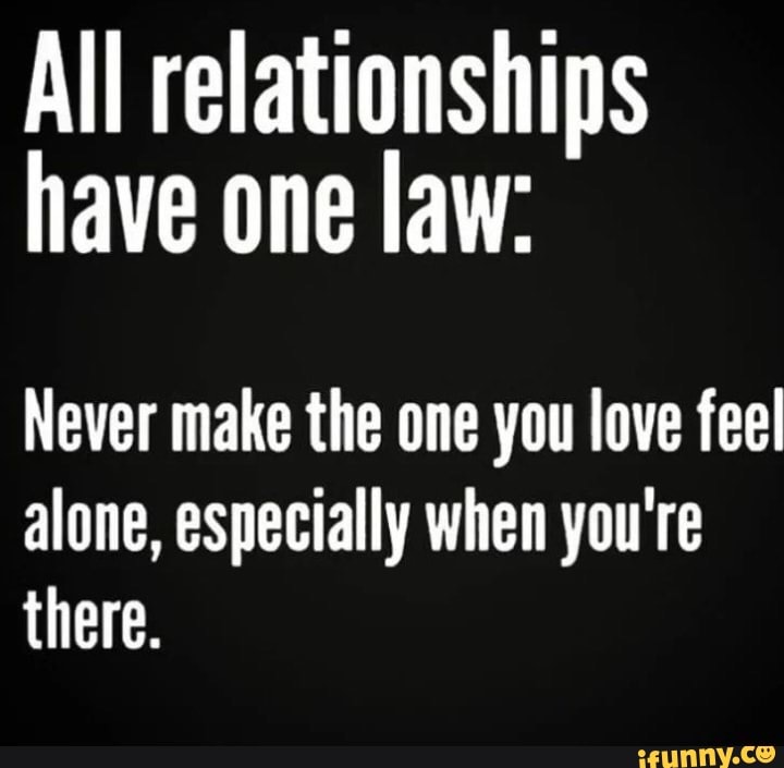 All relationships have one law: Never make the one you love feel alone ...