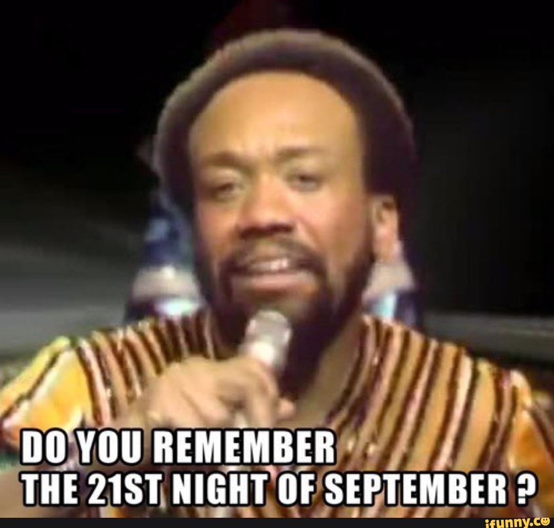 DO YOU REMEMBER THE 21ST NIGHT OF SEPTEMBER ? - iFunny