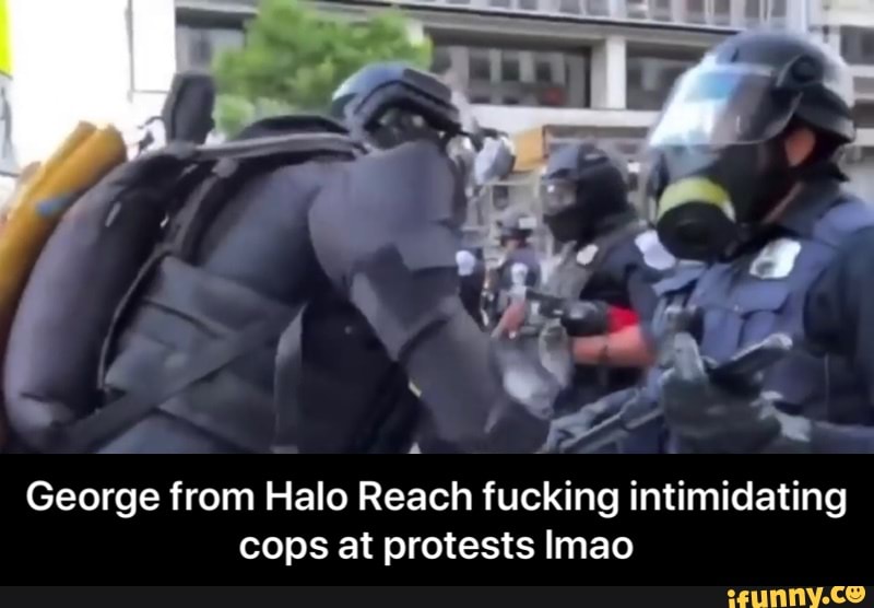 George from Halo Reach fucking intimidating
cops at protests Imao - George from Halo Reach fucking intimidating cops at protests lmao
