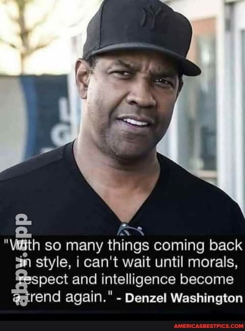 "ith so many things coming back style, i can't wait until morals, and intelligence become
rend again." - Denzel Washington