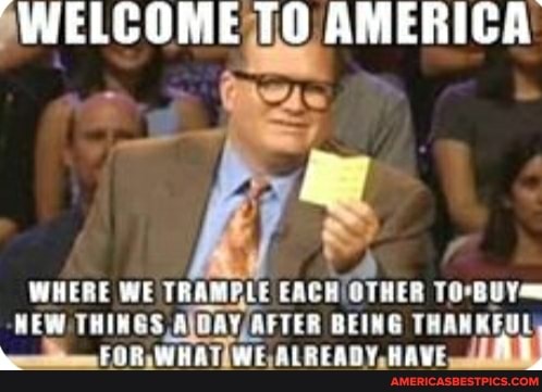 WELCOME TO AMERICA
WHERE WE TRAMPLE NEW THINGS,A BEI WE
*BU