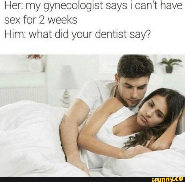 Her My Gynecologist Says I Cant Have Sex For 2 Weeks Him What Did 