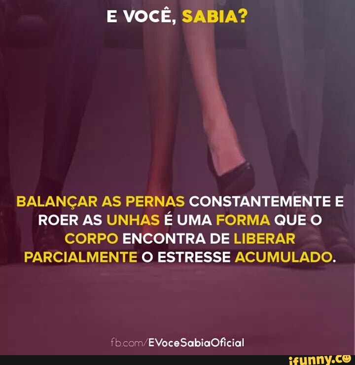 E VOCÊ, SABIA?
BALANÇAR AS PERNAS CONSTANTEMENTE E
ROER AS UNHAS É UMA FORMA QUE O
CORPO ENCONTRA DE LIBERAR
PARCIALMENTE O ESTRESSE ACUMULADO.