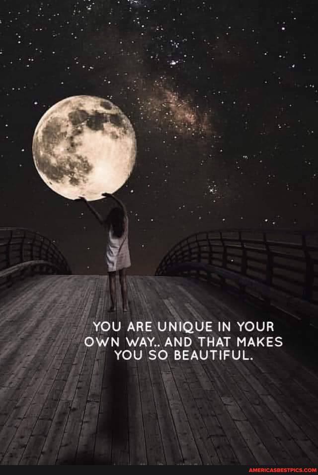 YOU ARE UNIQUE IN YOUR OWN WAY.. AND THAT MAKES YOU SO BEAUTIFUL.