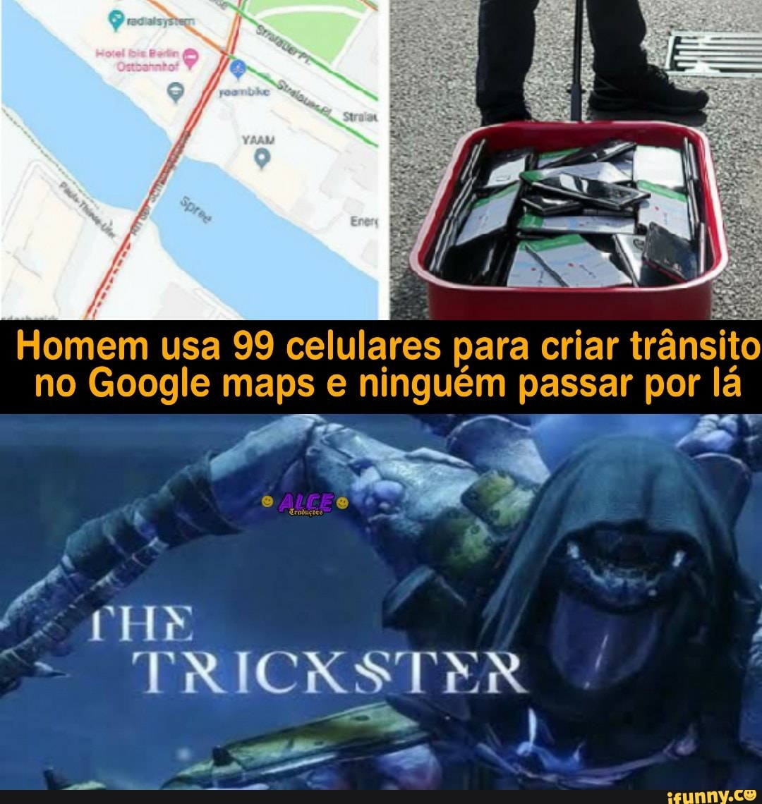 Homem usa 99 celulares para criar trânsito no Google maps e ninguém passar por lá
am PY AS-
TRICKSTER