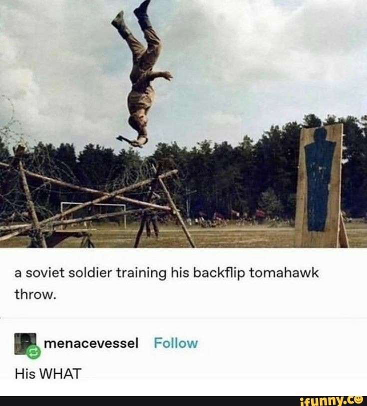 a soviet soldier training his backflip tomahawk
throw.
RF
His WHAT