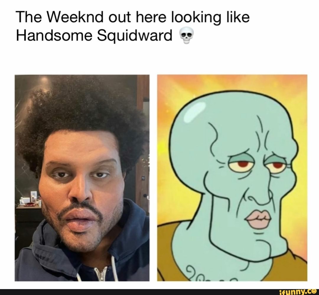 The Weeknd out here looking like Handsome Squidward - iFunny