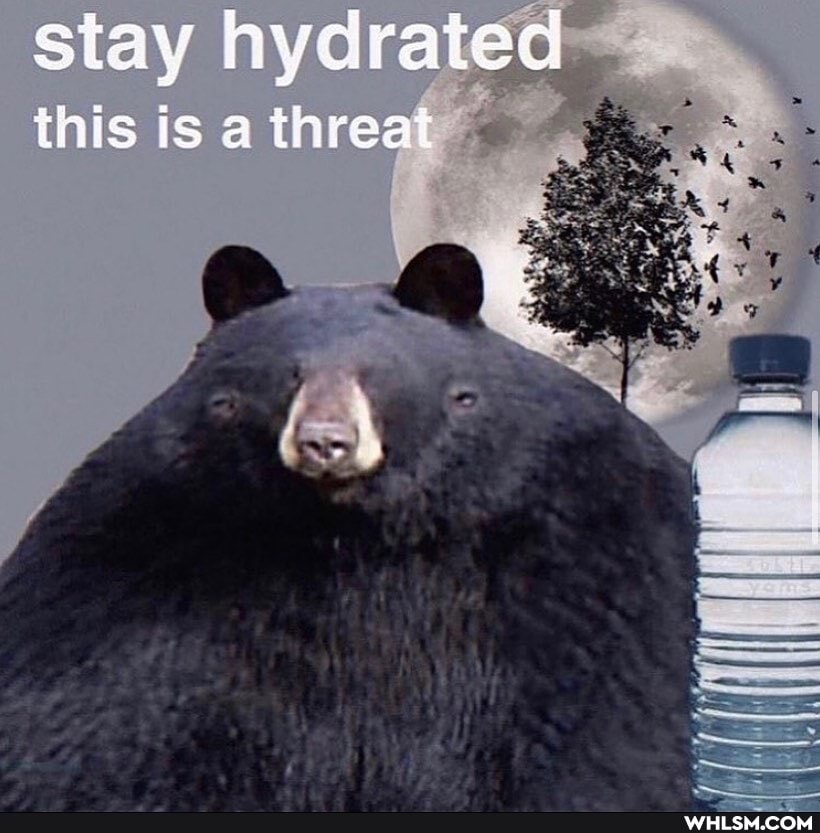 stay hydrated
this is a threat