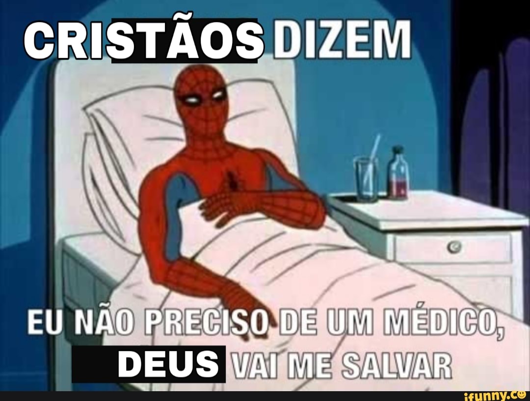 CRISTÃOS DIZEM
EU NAO PRECISO DE UM MEDICO,
DEUS VAI ME SALVAR