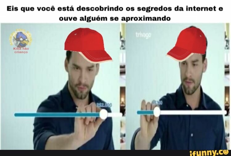 Eis que você está descobrindo os segredos da internet e
ouve alguém se aproximando
vai