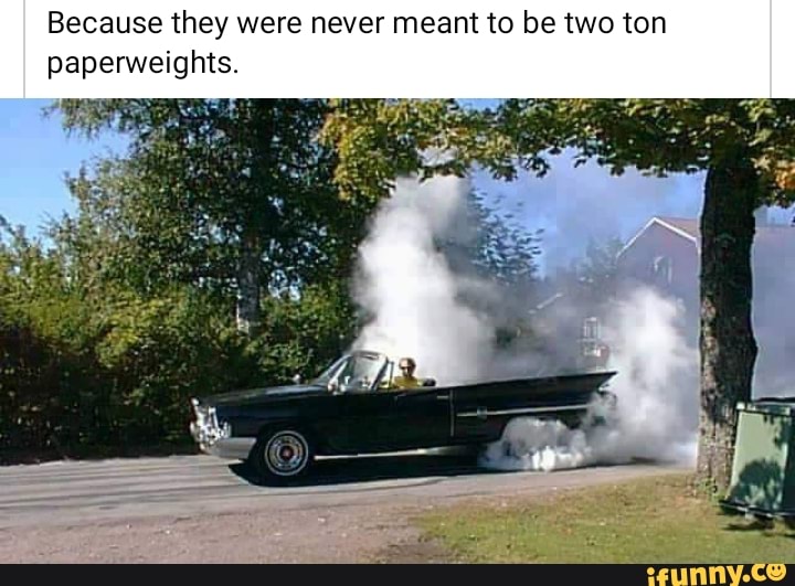 Because they were never meant to be two ton paperweights. iFunny