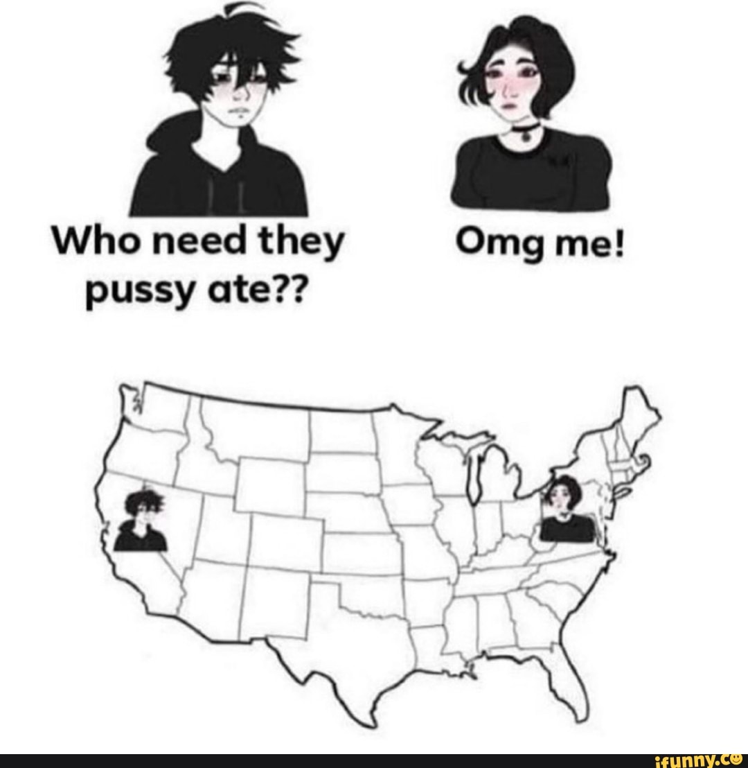 Who need they Omg me! pussy ate??